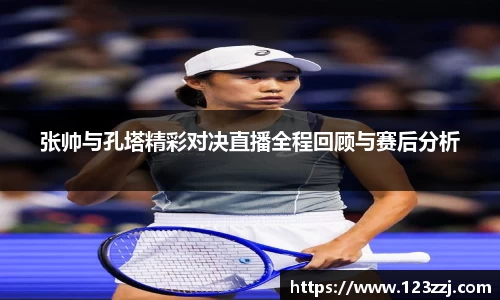 张帅与孔塔精彩对决直播全程回顾与赛后分析